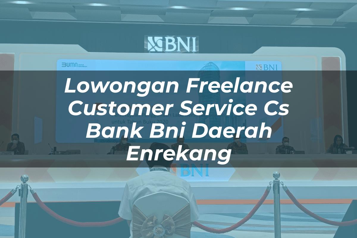 Lowongan Freelance Customer Service (CS) Bank BNI Daerah Enrekang Tahun 2025