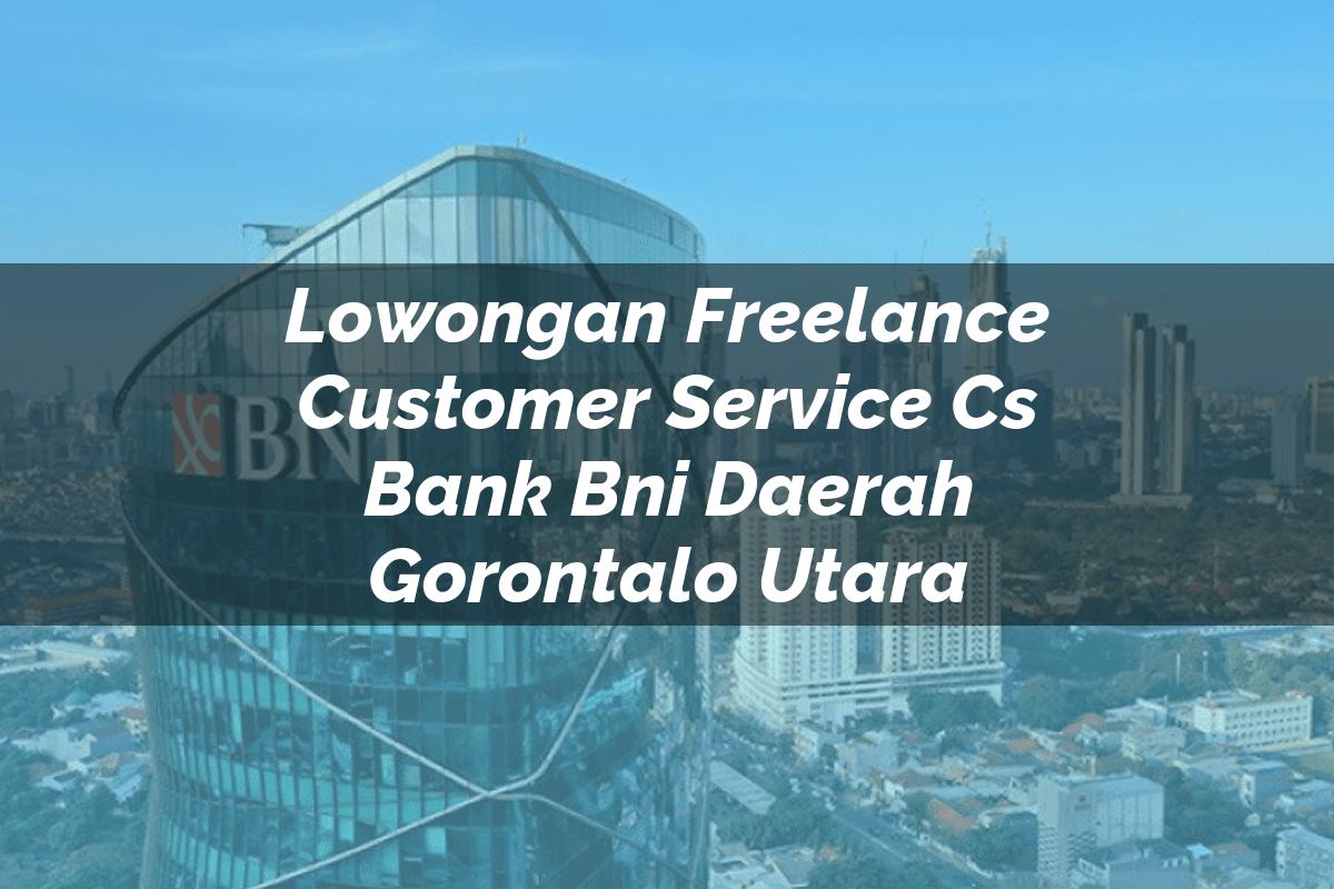 Lowongan Freelance Customer Service (CS) Bank BNI Daerah Gorontalo Utara Tahun 2025