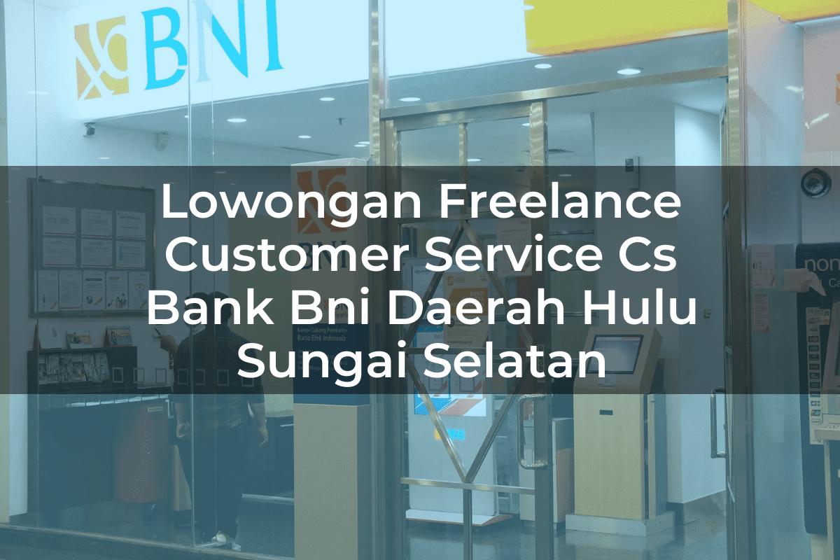 Lowongan Freelance Customer Service (CS) Bank BNI Daerah Hulu Sungai Selatan Tahun 2025