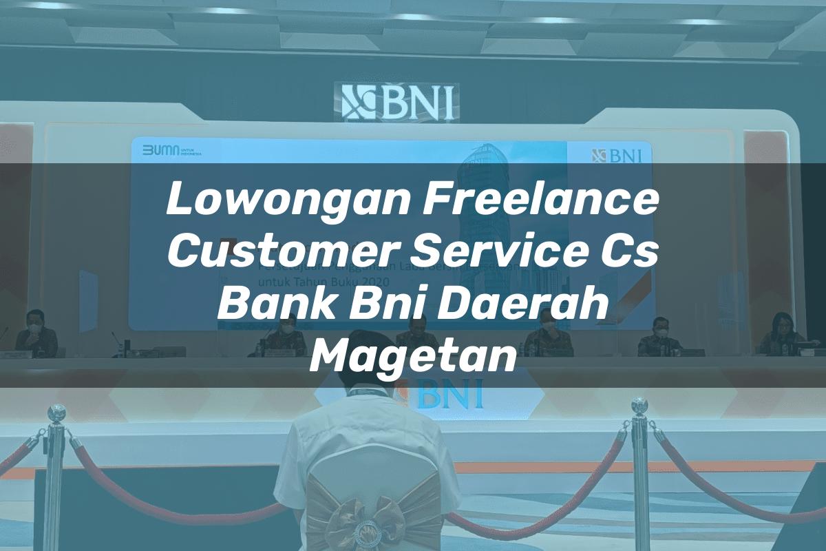 Lowongan Freelance Customer Service (CS) Bank BNI Daerah Magetan Tahun 2025