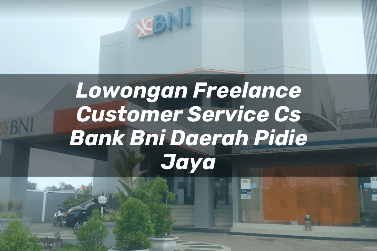 Lowongan Freelance Customer Service (CS) Bank BNI Daerah Pidie Jaya Tahun 2025