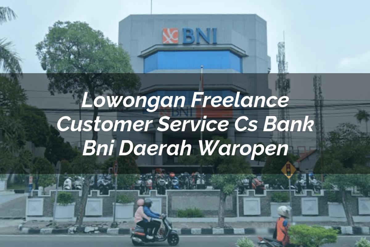 Lowongan Freelance Customer Service (CS) Bank BNI Daerah Waropen Tahun 2025