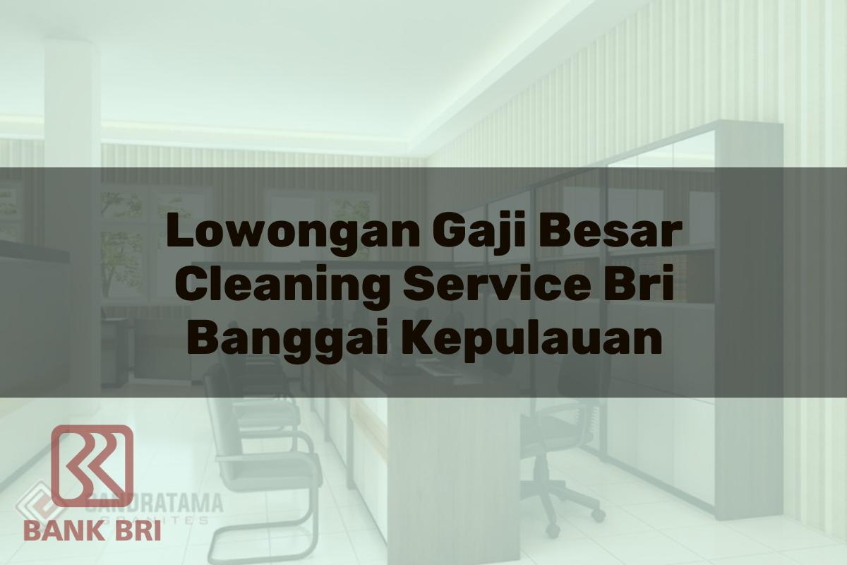 Lowongan Gaji Besar Cleaning Service BRI Banggai Kepulauan Tahun 2025