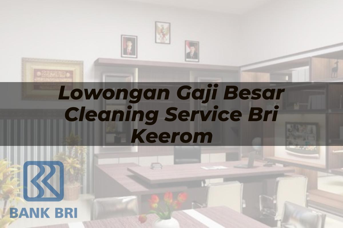 Lowongan Gaji Besar Cleaning Service BRI Keerom Tahun 2025