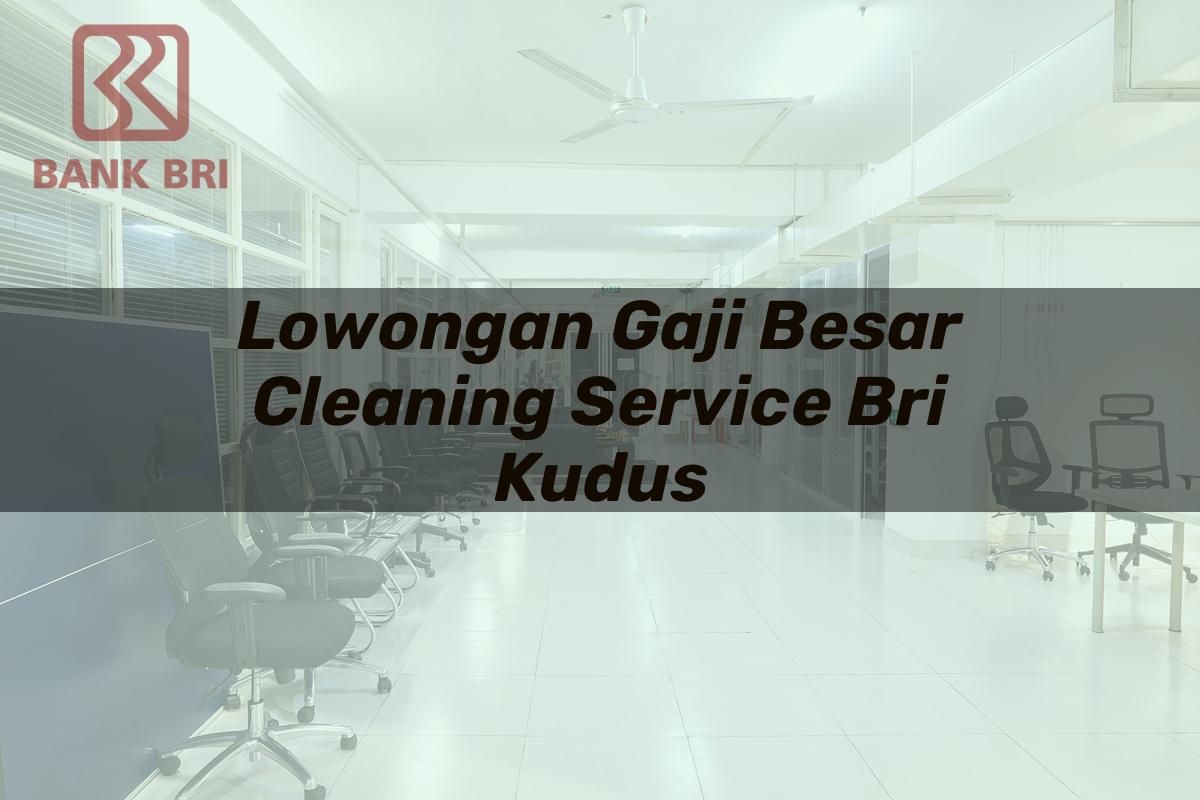 Lowongan Gaji Besar Cleaning Service BRI Kudus Tahun 2025