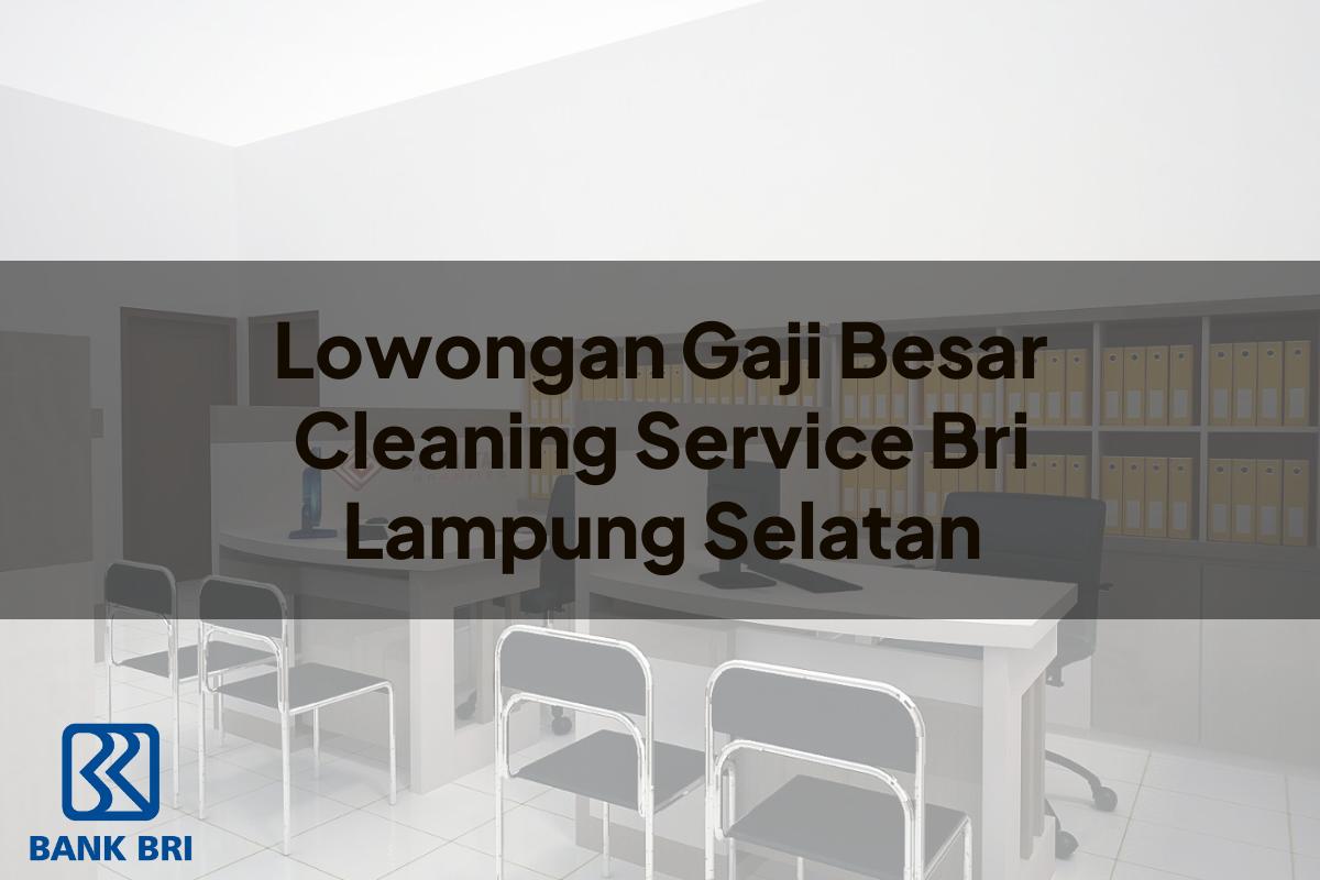 Lowongan Gaji Besar Cleaning Service BRI Lampung Selatan Tahun 2025