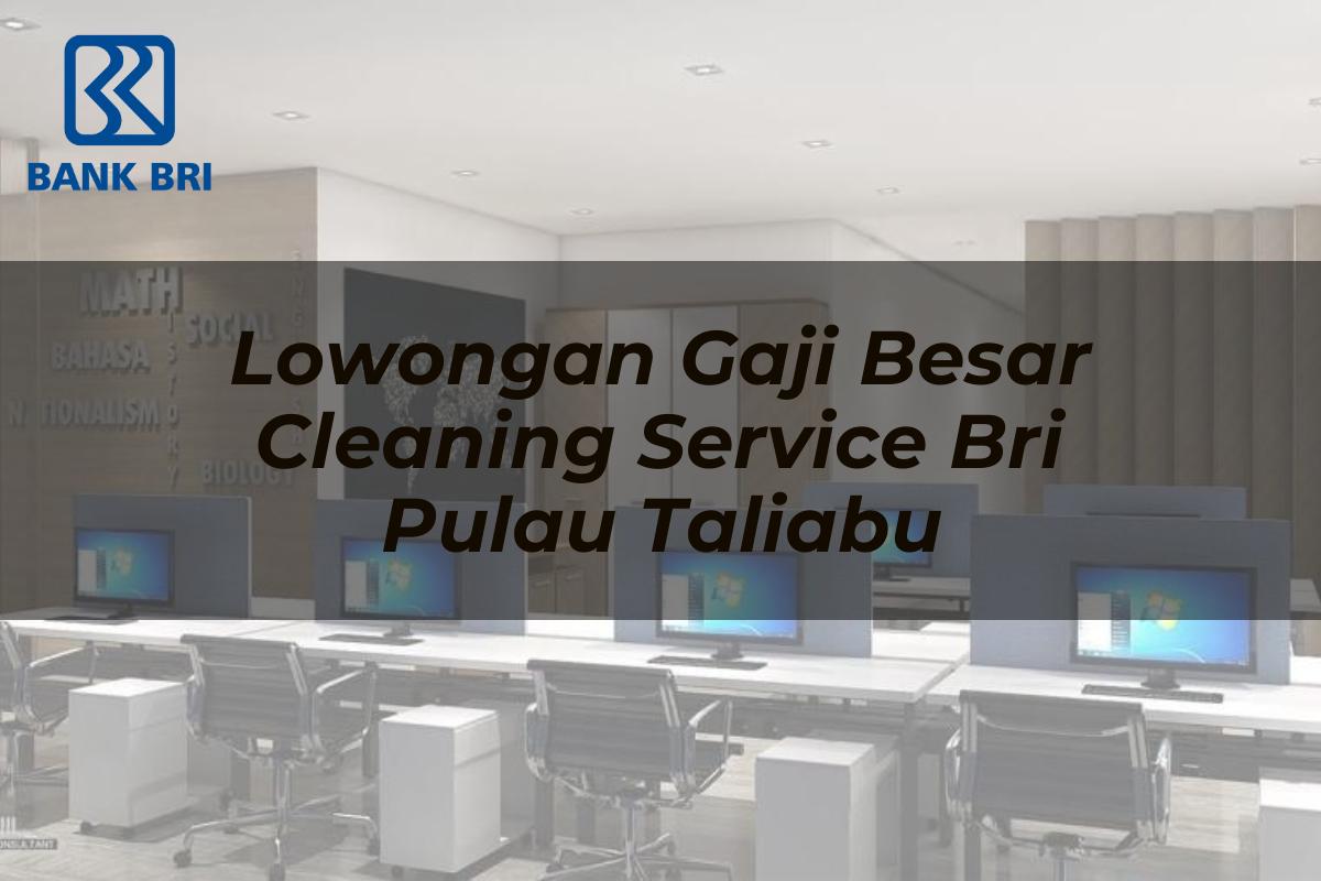 Lowongan Gaji Besar Cleaning Service BRI Pulau Taliabu Tahun 2025