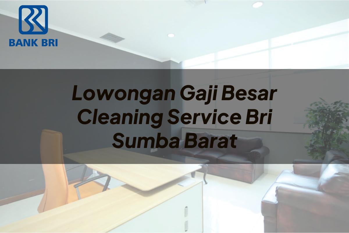 Lowongan Gaji Besar Cleaning Service BRI Sumba Barat Tahun 2025