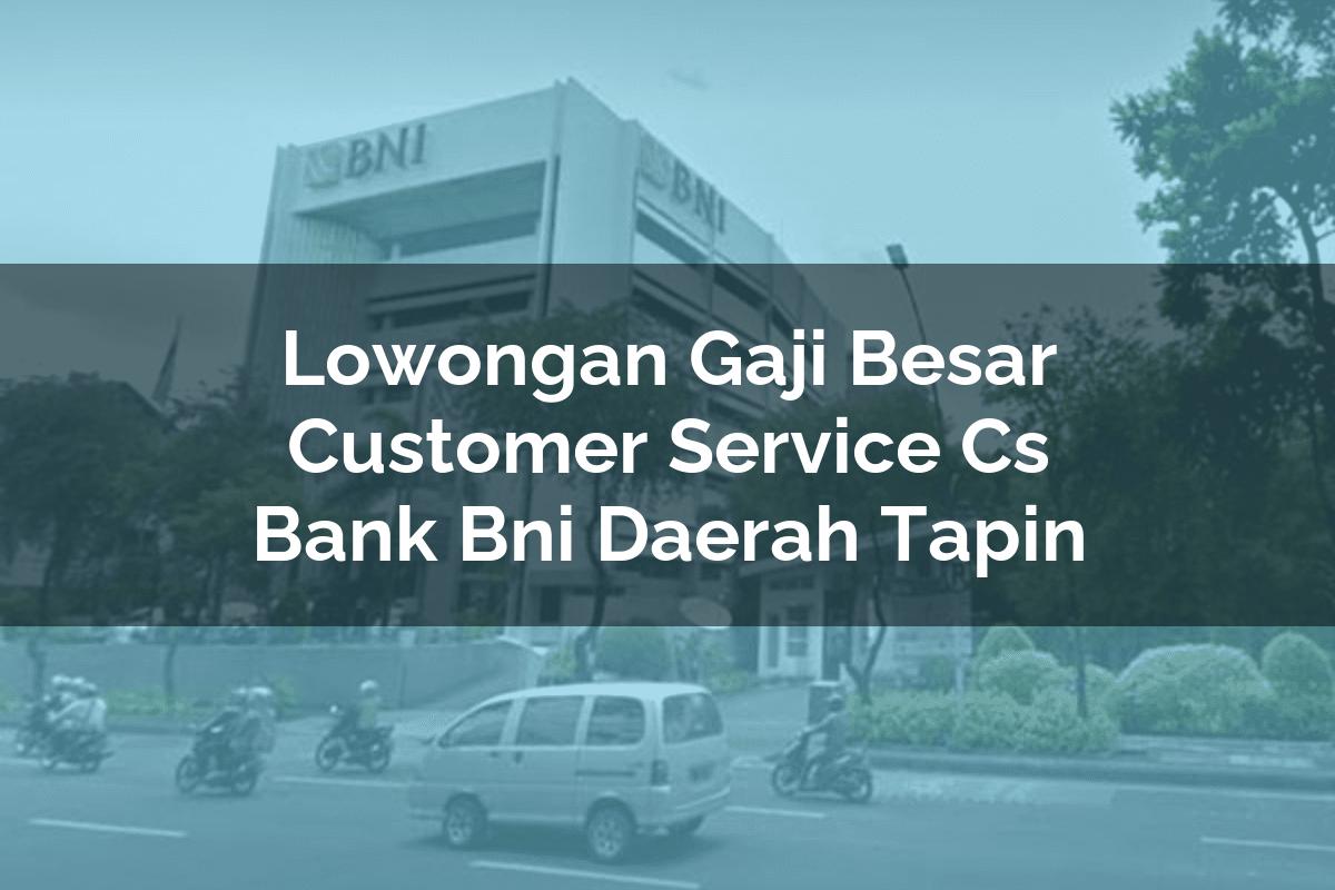 Lowongan Gaji Besar Customer Service (CS) Bank BNI Daerah Tapin Tahun 2025