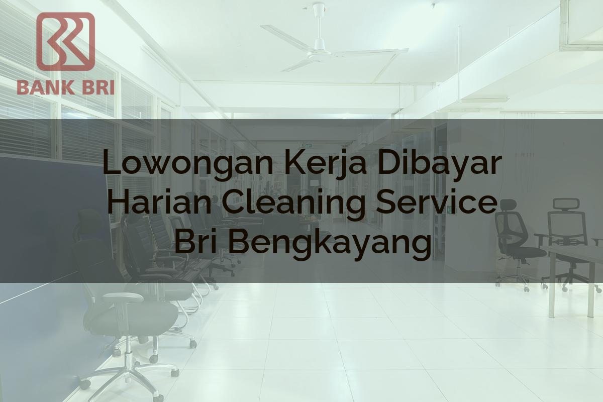 Lowongan Kerja Dibayar Harian Cleaning Service BRI Bengkayang Tahun 2025