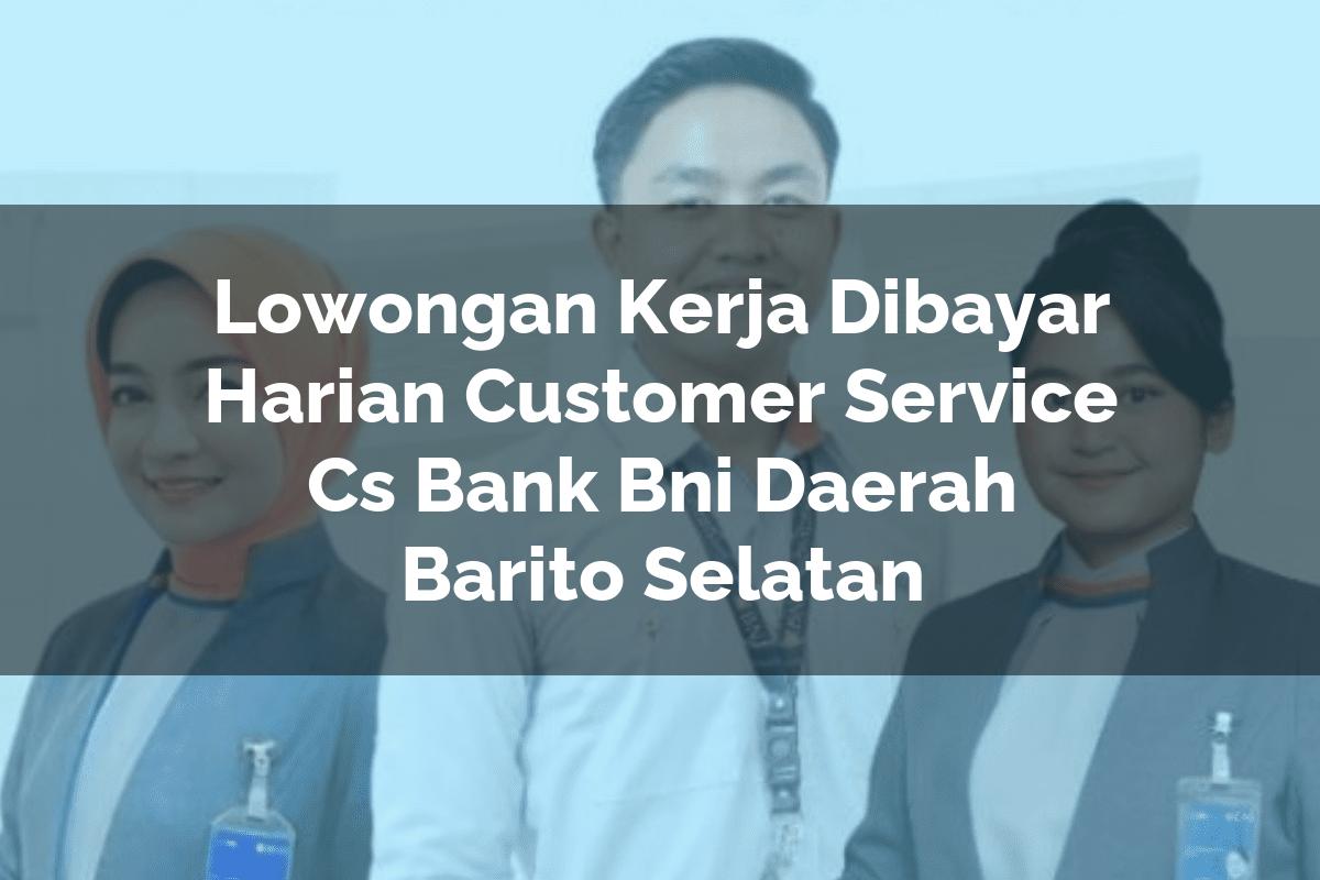 Lowongan Kerja Dibayar Harian Customer Service (CS) Bank BNI Daerah Barito Selatan Tahun 2025
