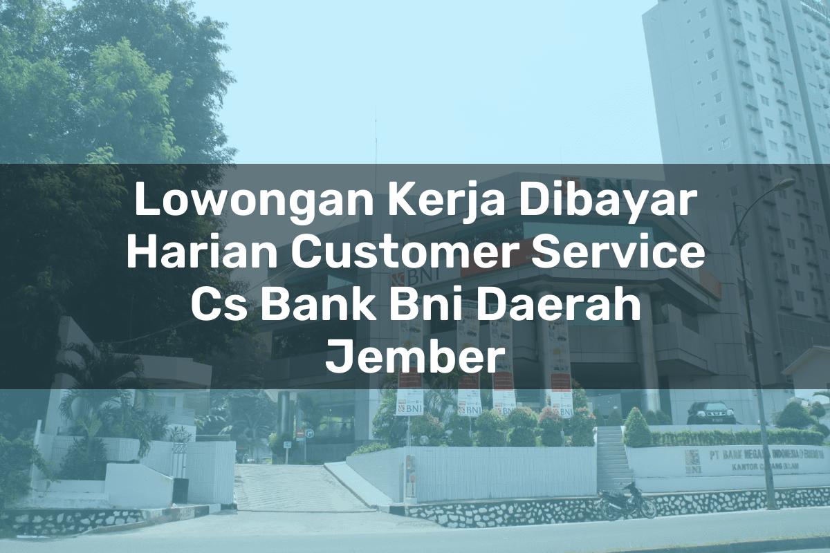Lowongan Kerja Dibayar Harian Customer Service (CS) Bank BNI Daerah Jember Tahun 2025