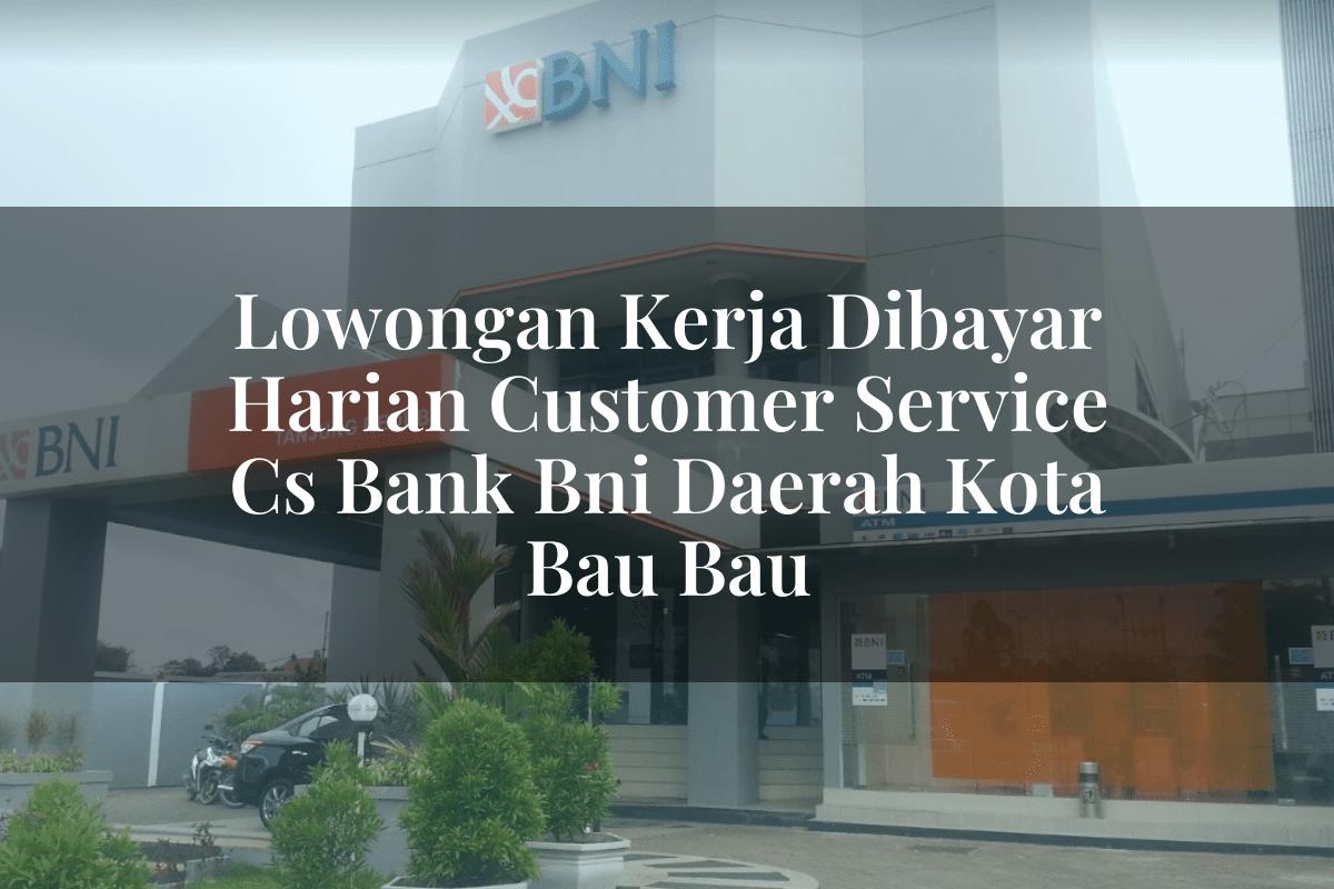 Lowongan Kerja Dibayar Harian Customer Service (CS) Bank BNI Daerah Kota Bau Bau Tahun 2025