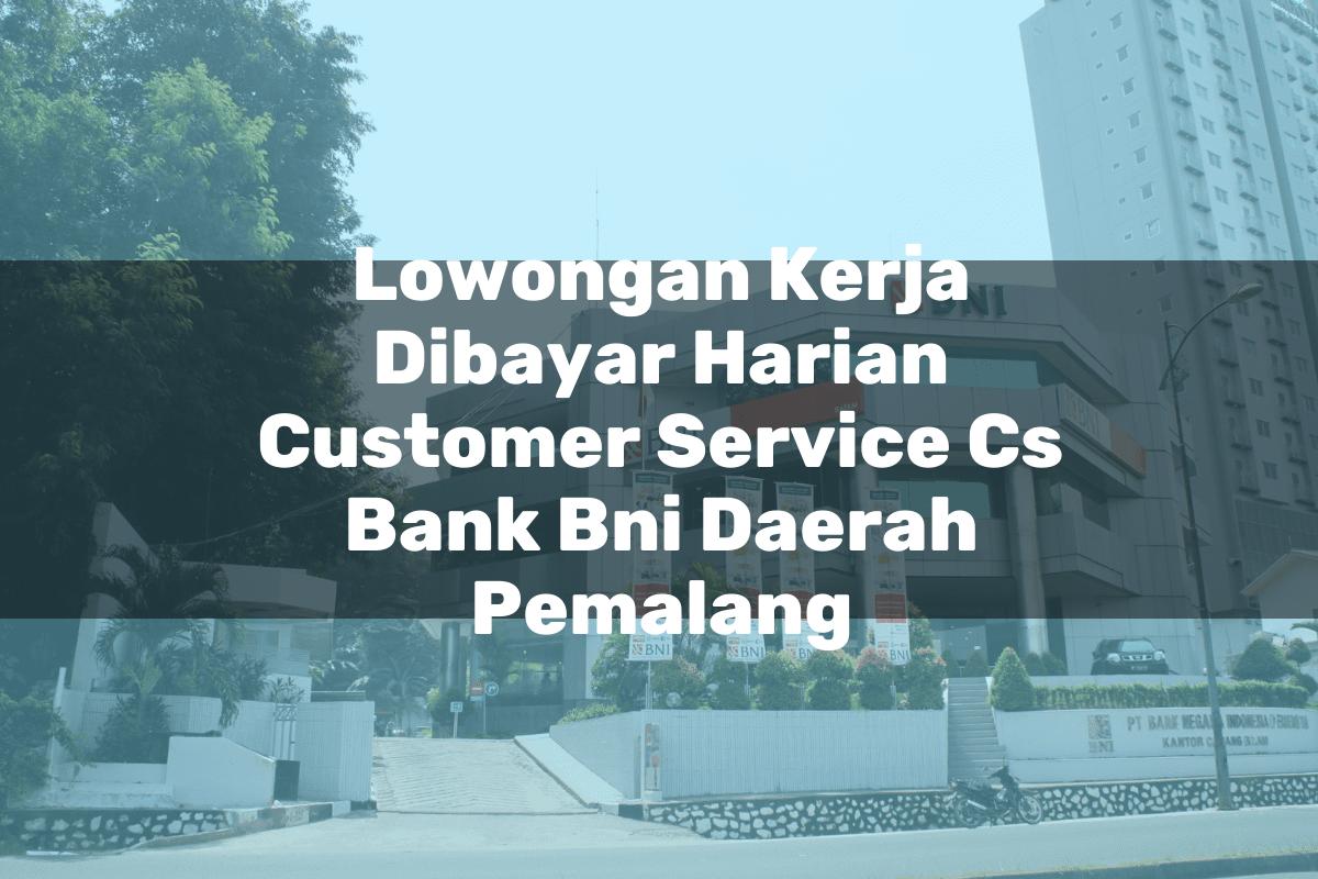Lowongan Kerja Dibayar Harian Customer Service (CS) Bank BNI Daerah Pemalang Tahun 2025