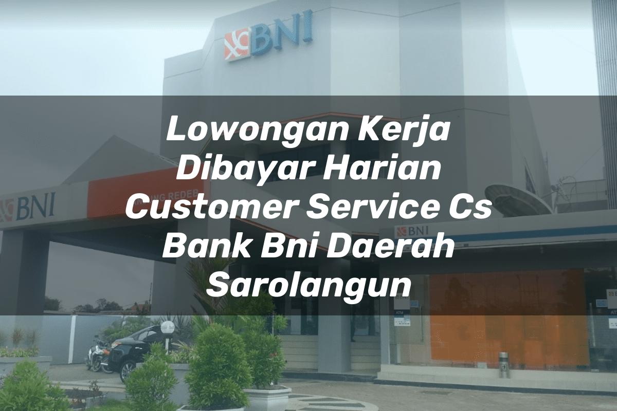 Lowongan Kerja Dibayar Harian Customer Service (CS) Bank BNI Daerah Sarolangun Tahun 2025