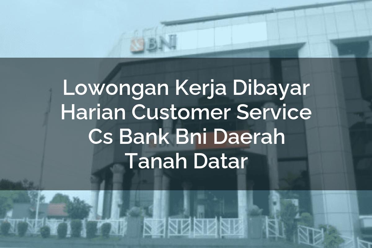 Lowongan Kerja Dibayar Harian Customer Service (CS) Bank BNI Daerah Tanah Datar Tahun 2025