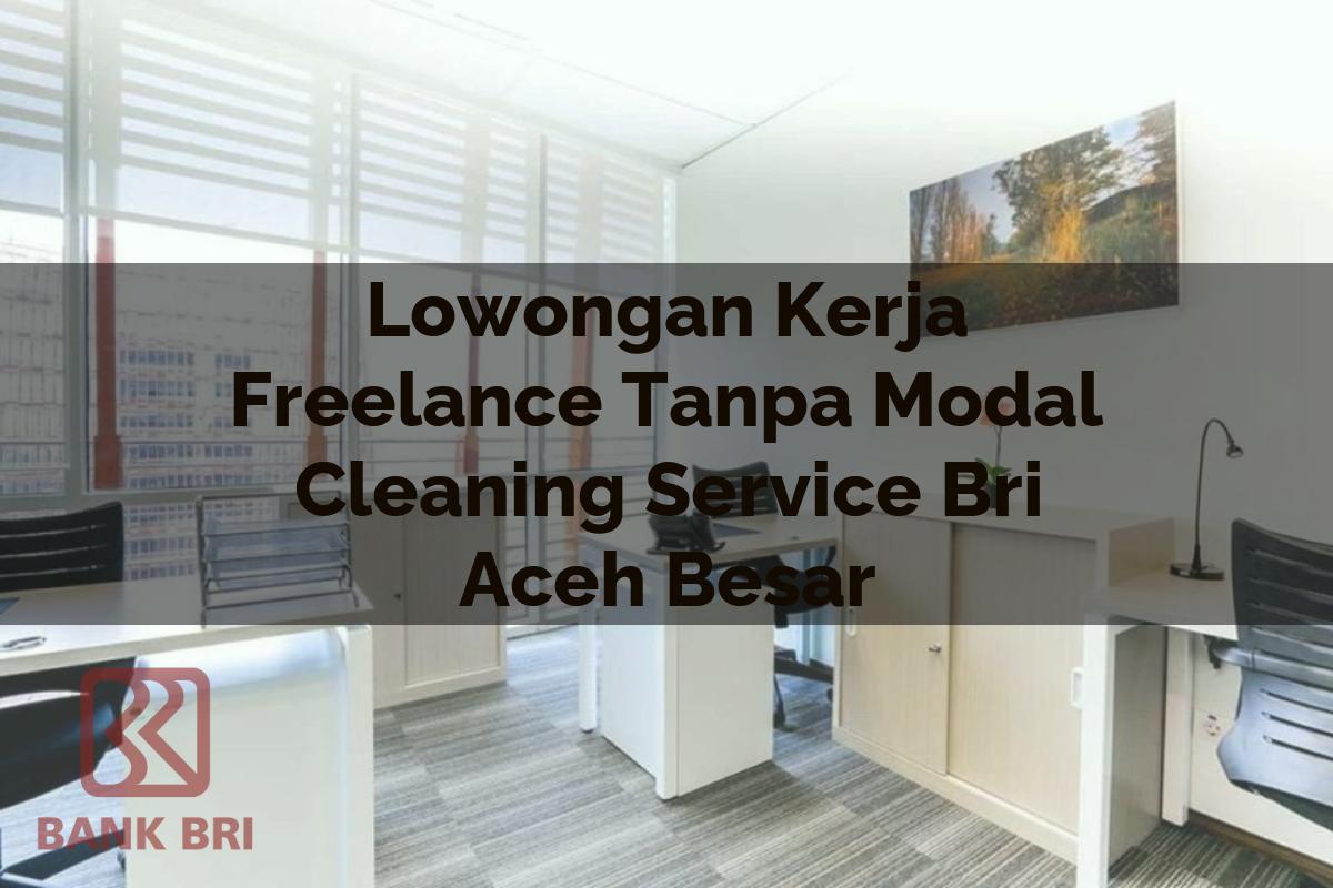 Lowongan Kerja Freelance Tanpa Modal Cleaning Service BRI Aceh Besar Tahun 2025