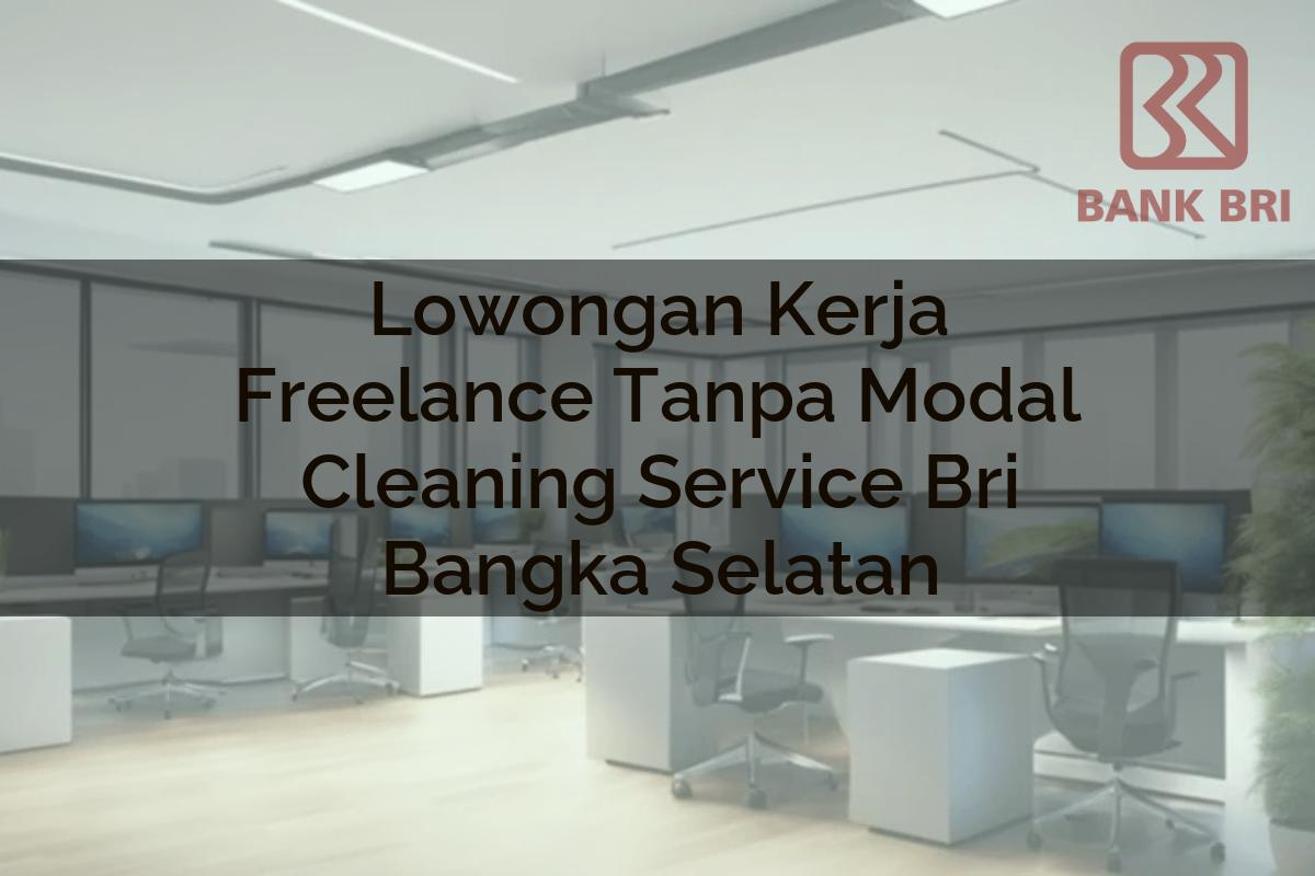 Lowongan Kerja Freelance Tanpa Modal Cleaning Service BRI Bangka Selatan Tahun 2025