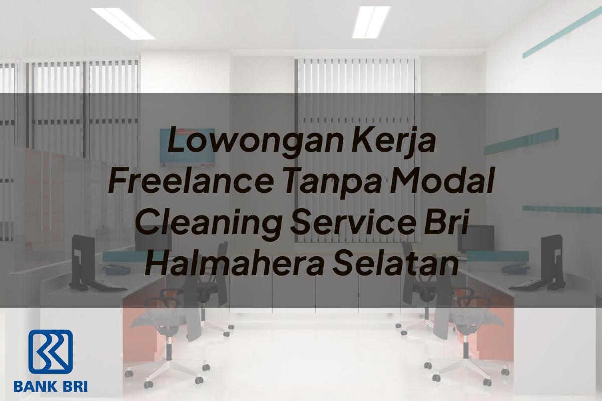 Lowongan Kerja Freelance Tanpa Modal Cleaning Service BRI Halmahera Selatan Tahun 2025