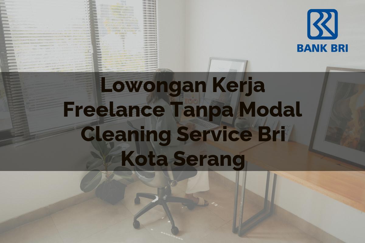 Lowongan Kerja Freelance Tanpa Modal Cleaning Service BRI Kota Serang Tahun 2025