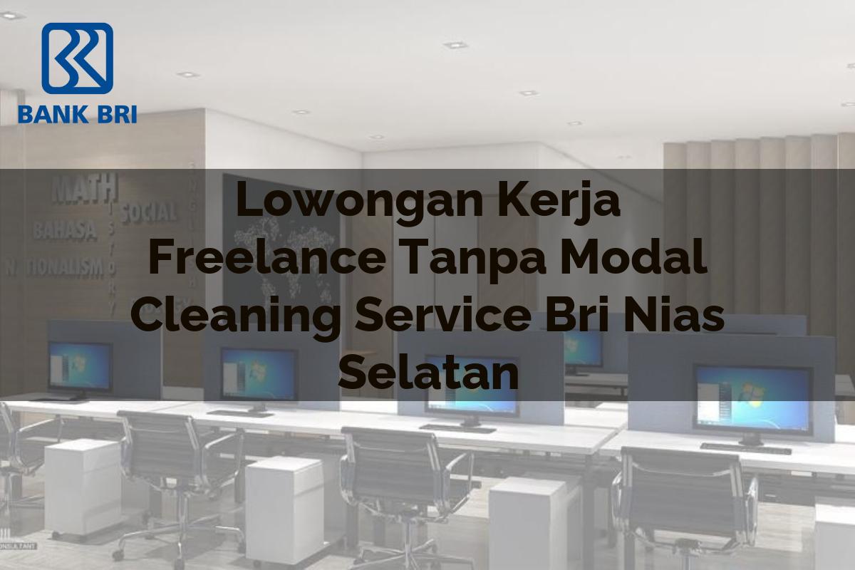 Lowongan Kerja Freelance Tanpa Modal Cleaning Service BRI Nias Selatan Tahun 2025