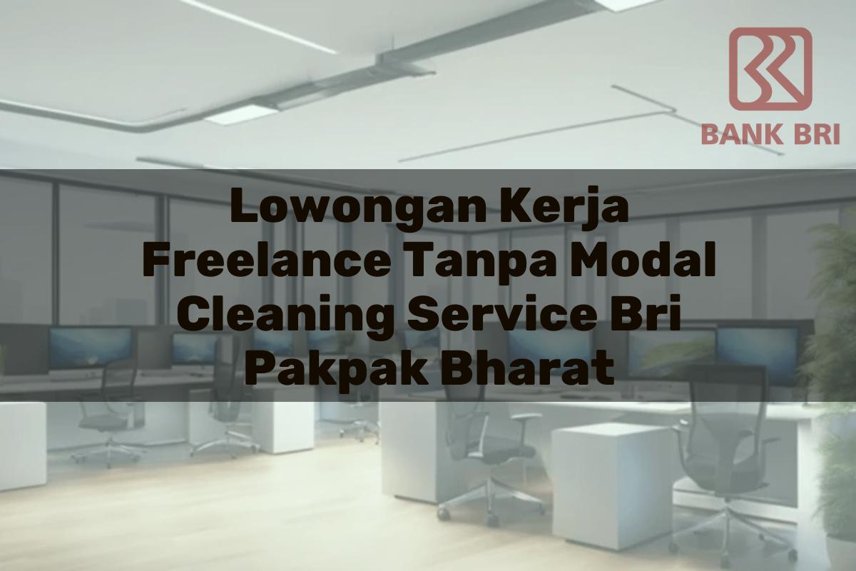 Lowongan Kerja Freelance Tanpa Modal Cleaning Service BRI Pakpak Bharat Tahun 2025