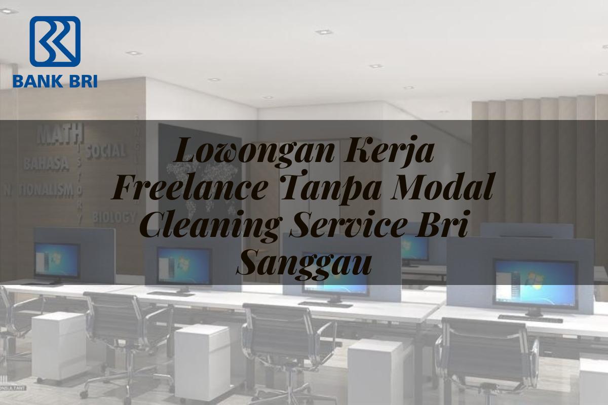 Lowongan Kerja Freelance Tanpa Modal Cleaning Service BRI Sanggau Tahun 2025