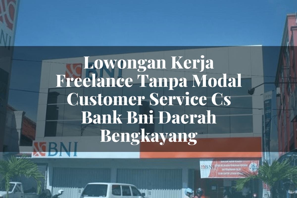 Lowongan Kerja Freelance Tanpa Modal Customer Service (CS) Bank BNI Daerah Bengkayang Tahun 2025