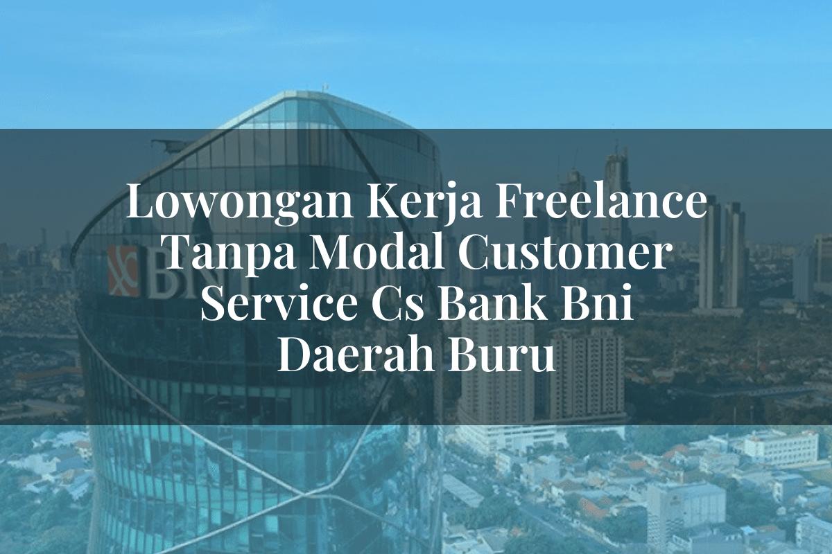 Lowongan Kerja Freelance Tanpa Modal Customer Service (CS) Bank BNI Daerah Buru Tahun 2025