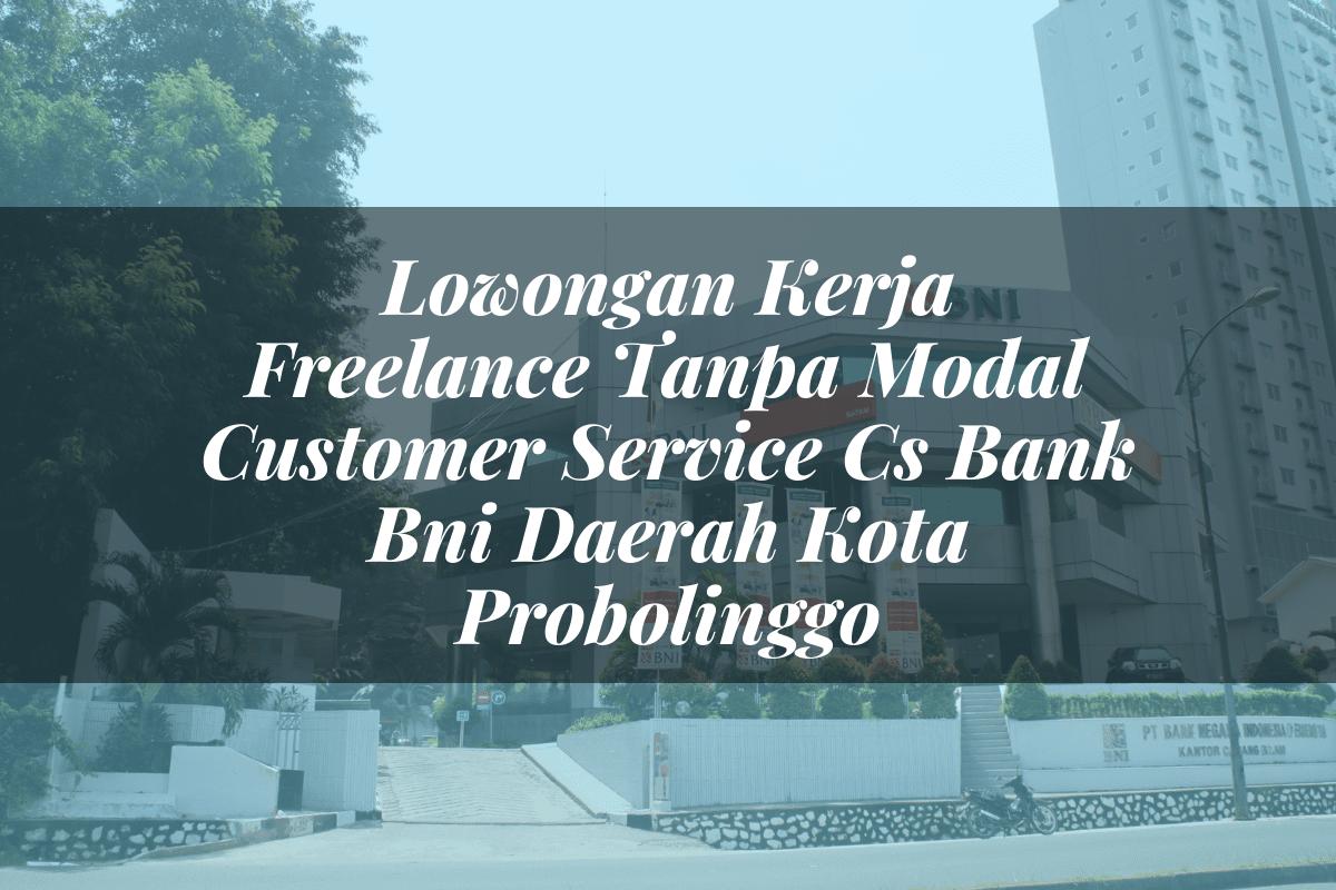 Lowongan Kerja Freelance Tanpa Modal Customer Service (CS) Bank BNI Daerah Kota Probolinggo Tahun 2025