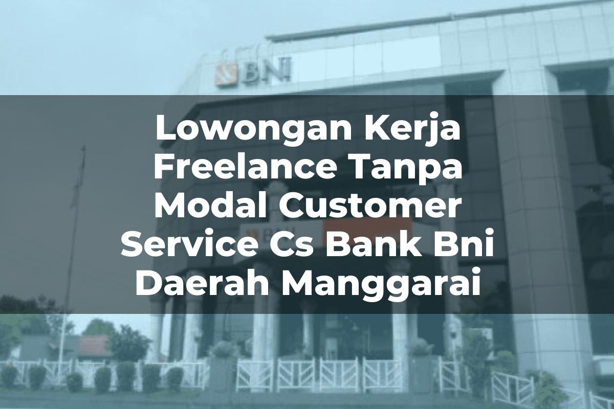 Lowongan Kerja Freelance Tanpa Modal Customer Service (CS) Bank BNI Daerah Manggarai Tahun 2025