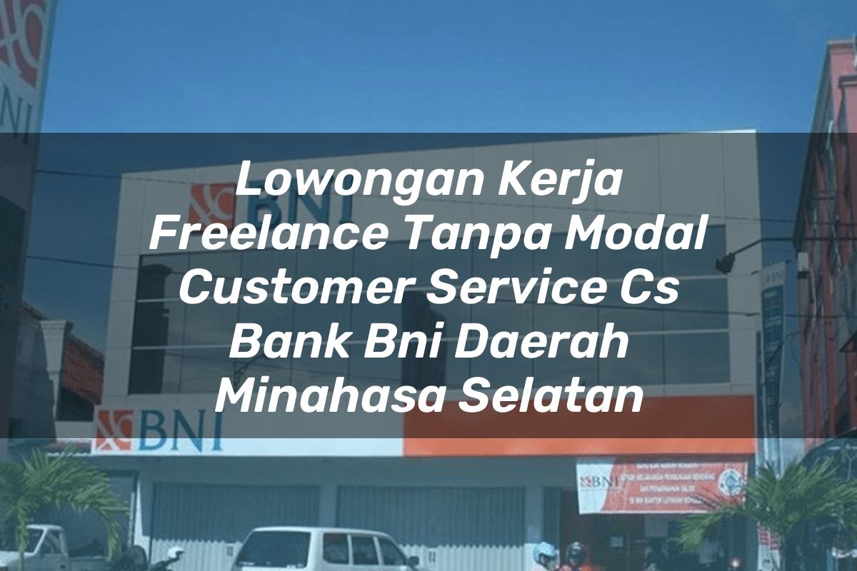 Lowongan Kerja Freelance Tanpa Modal Customer Service (CS) Bank BNI Daerah Minahasa Selatan Tahun 2025