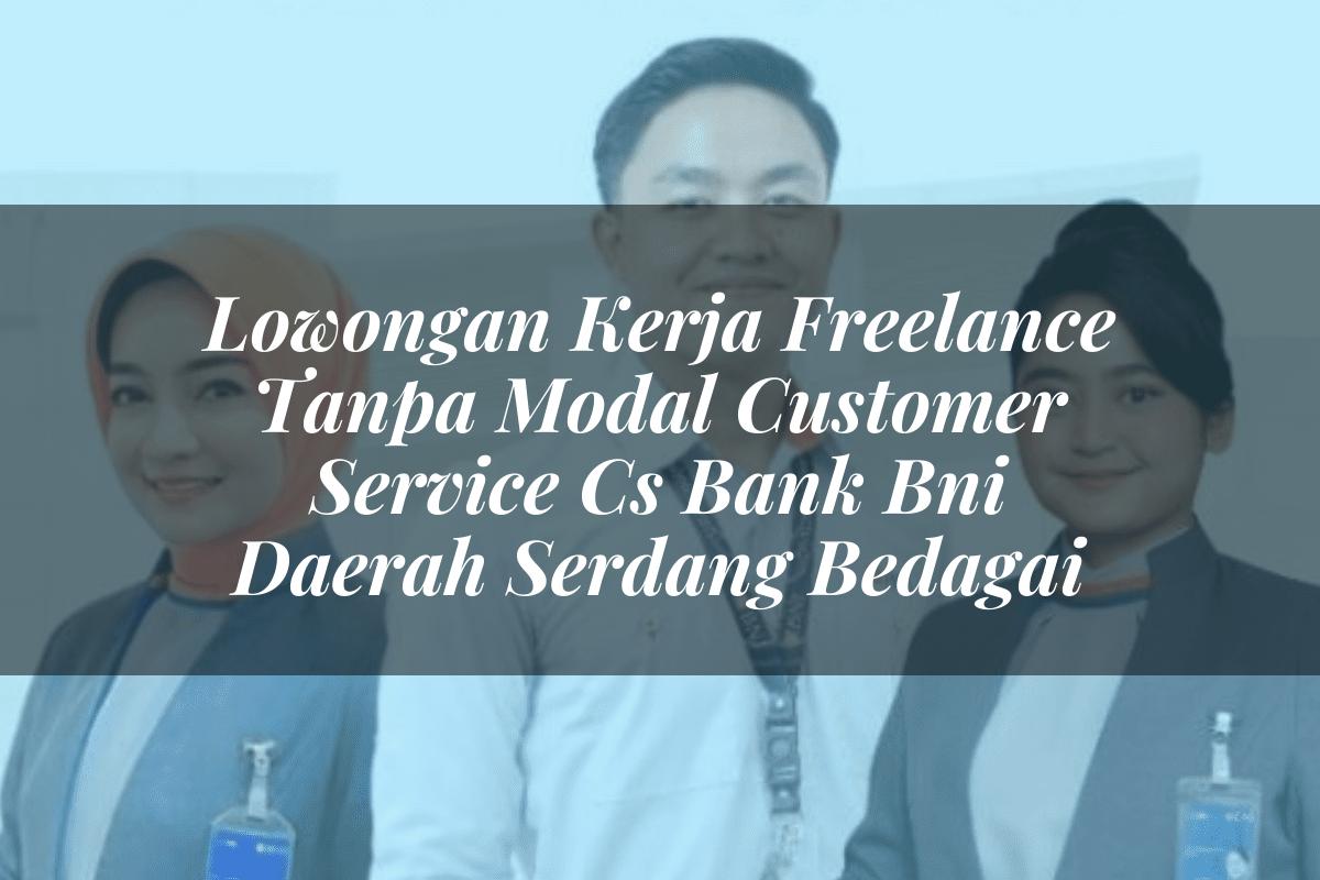 Lowongan Kerja Freelance Tanpa Modal Customer Service (CS) Bank BNI Daerah Serdang Bedagai Tahun 2025