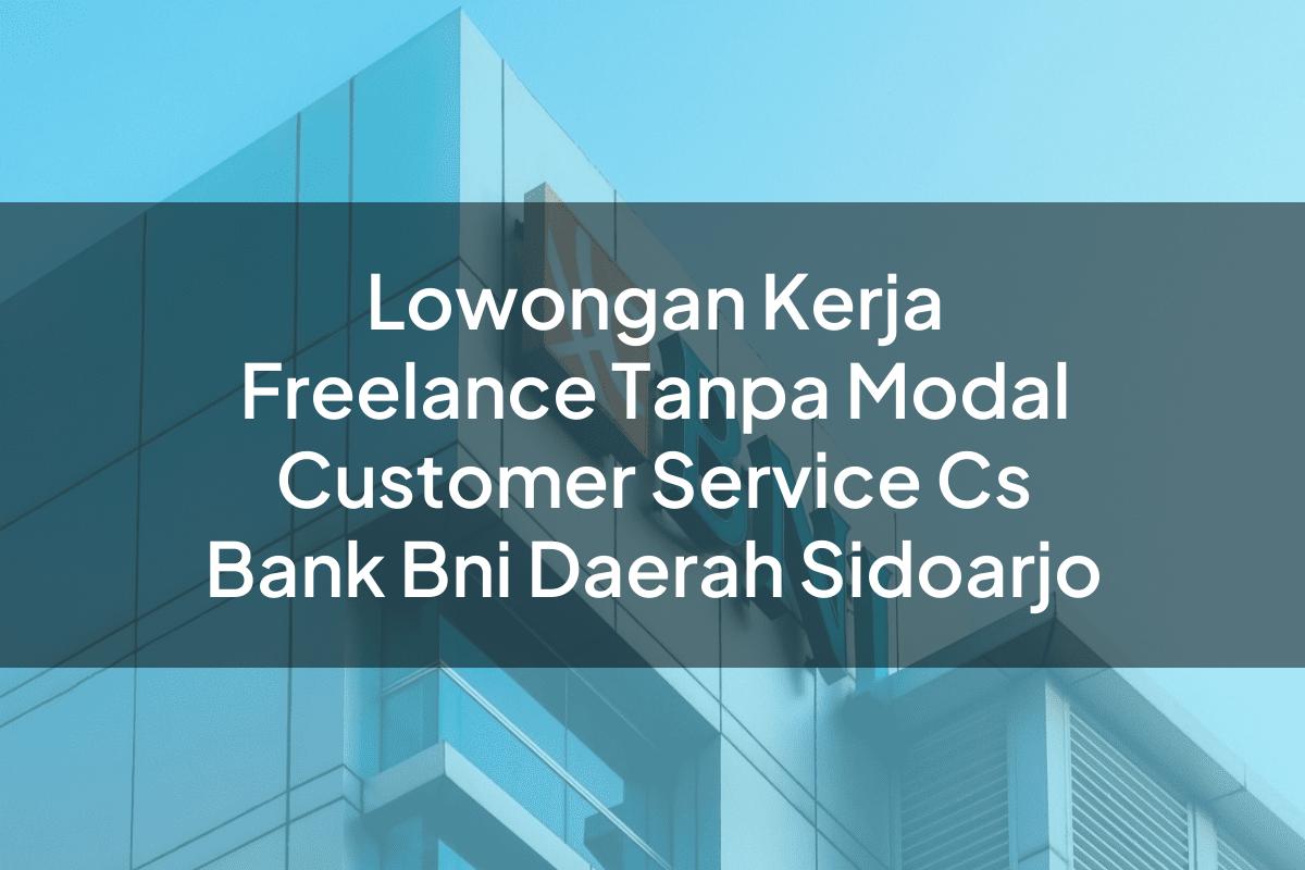 Lowongan Kerja Freelance Tanpa Modal Customer Service (CS) Bank BNI Daerah Sidoarjo Tahun 2025
