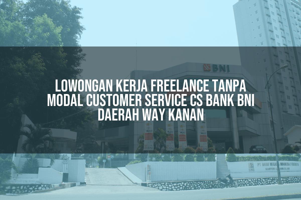 Lowongan Kerja Freelance Tanpa Modal Customer Service (CS) Bank BNI Daerah Way Kanan Tahun 2025