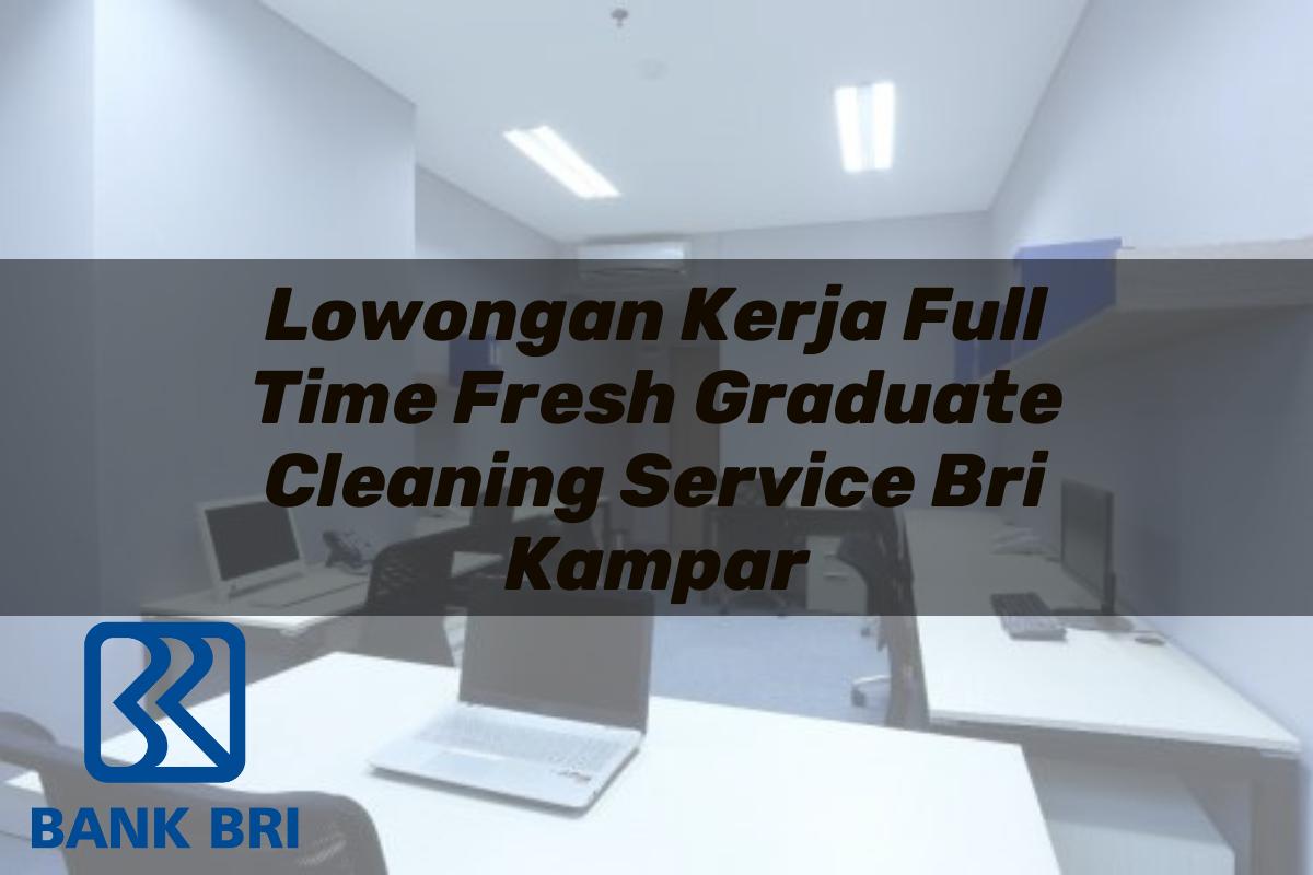 Lowongan Kerja Full Time Fresh Graduate Cleaning Service BRI Kampar Tahun 2025
