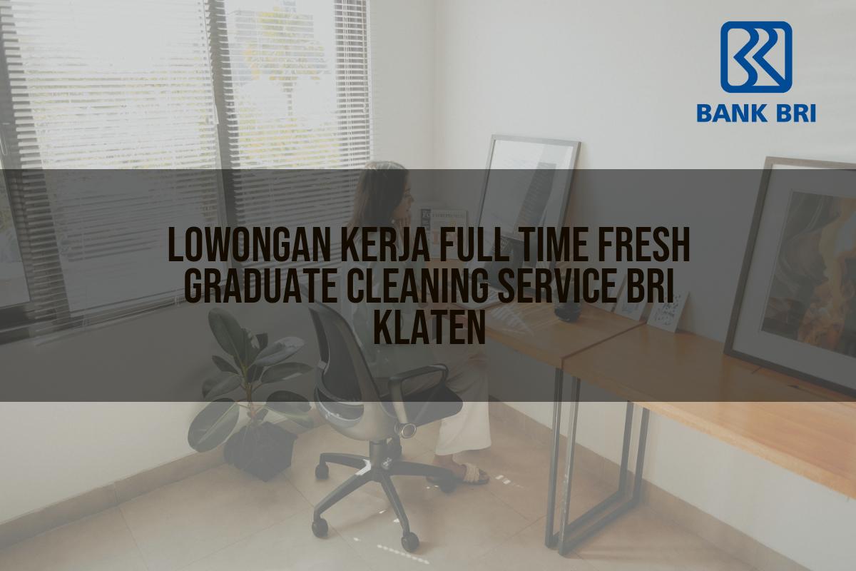 Lowongan Kerja Full Time Fresh Graduate Cleaning Service BRI Klaten Tahun 2025