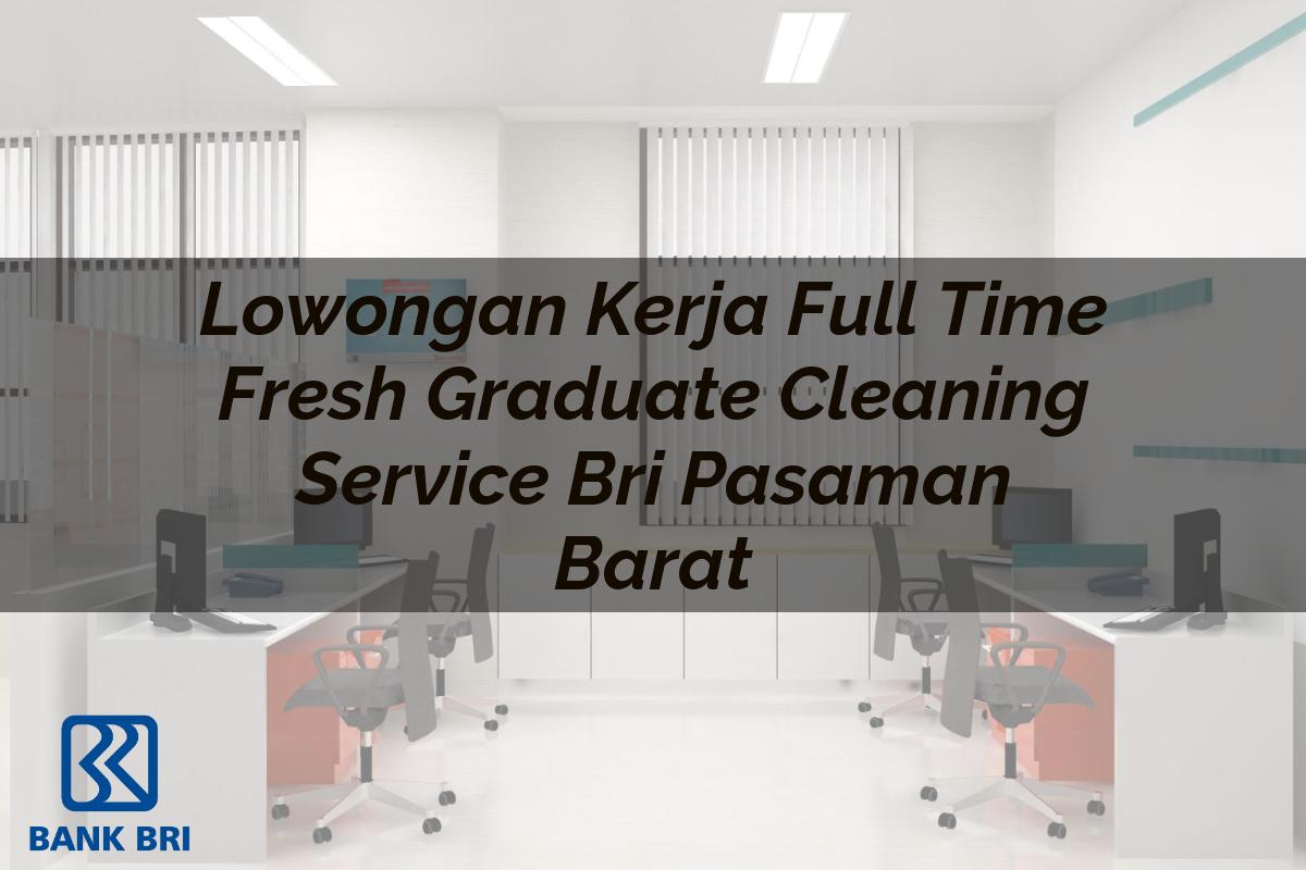 Lowongan Kerja Full Time Fresh Graduate Cleaning Service BRI Pasaman Barat Tahun 2025