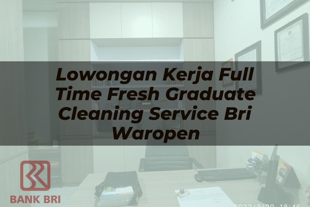 Lowongan Kerja Full Time Fresh Graduate Cleaning Service BRI Waropen Tahun 2025