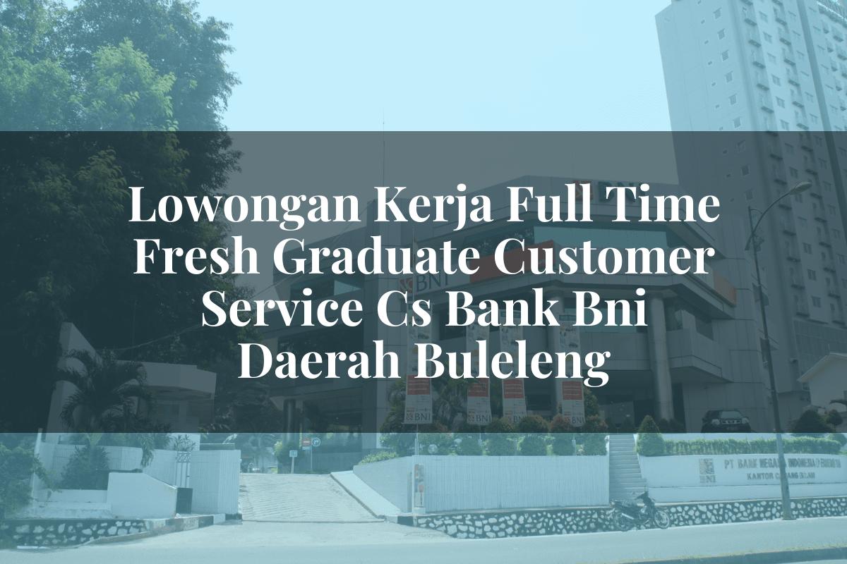 Lowongan Kerja Full Time Fresh Graduate Customer Service (CS) Bank BNI Daerah Buleleng Tahun 2025