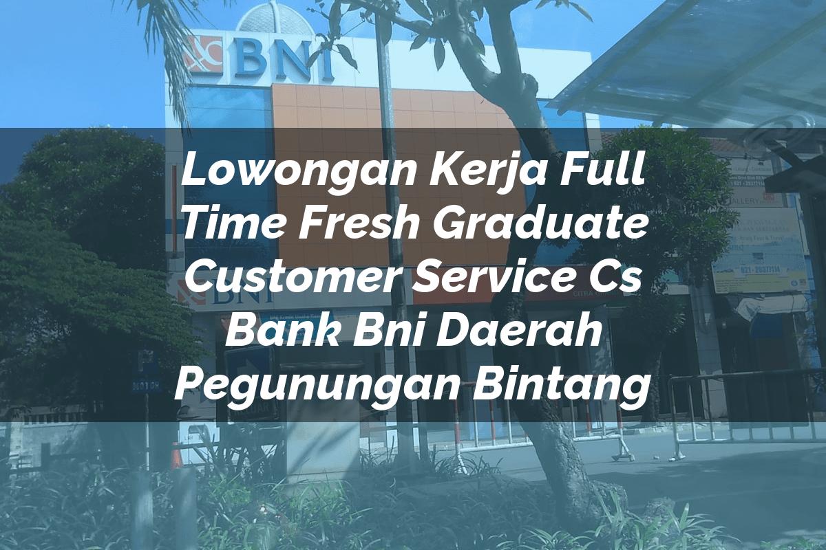 Lowongan Kerja Full Time Fresh Graduate Customer Service (CS) Bank BNI Daerah Pegunungan Bintang Tahun 2025