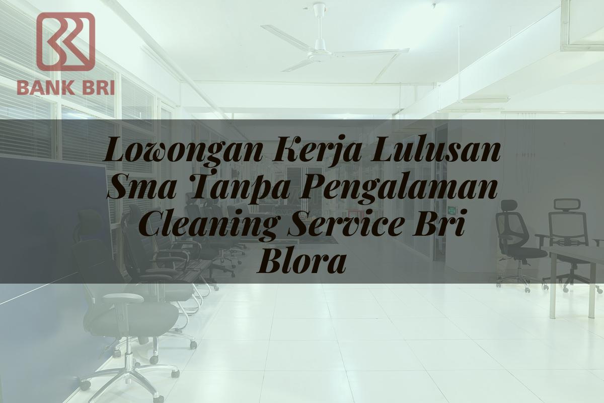 Lowongan Kerja Lulusan Sma Tanpa Pengalaman Cleaning Service BRI Blora Tahun 2025