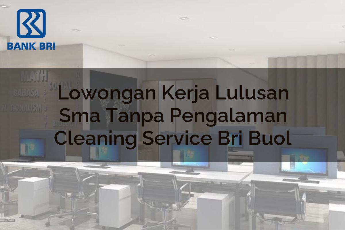 Lowongan Kerja Lulusan Sma Tanpa Pengalaman Cleaning Service BRI Buol Tahun 2025