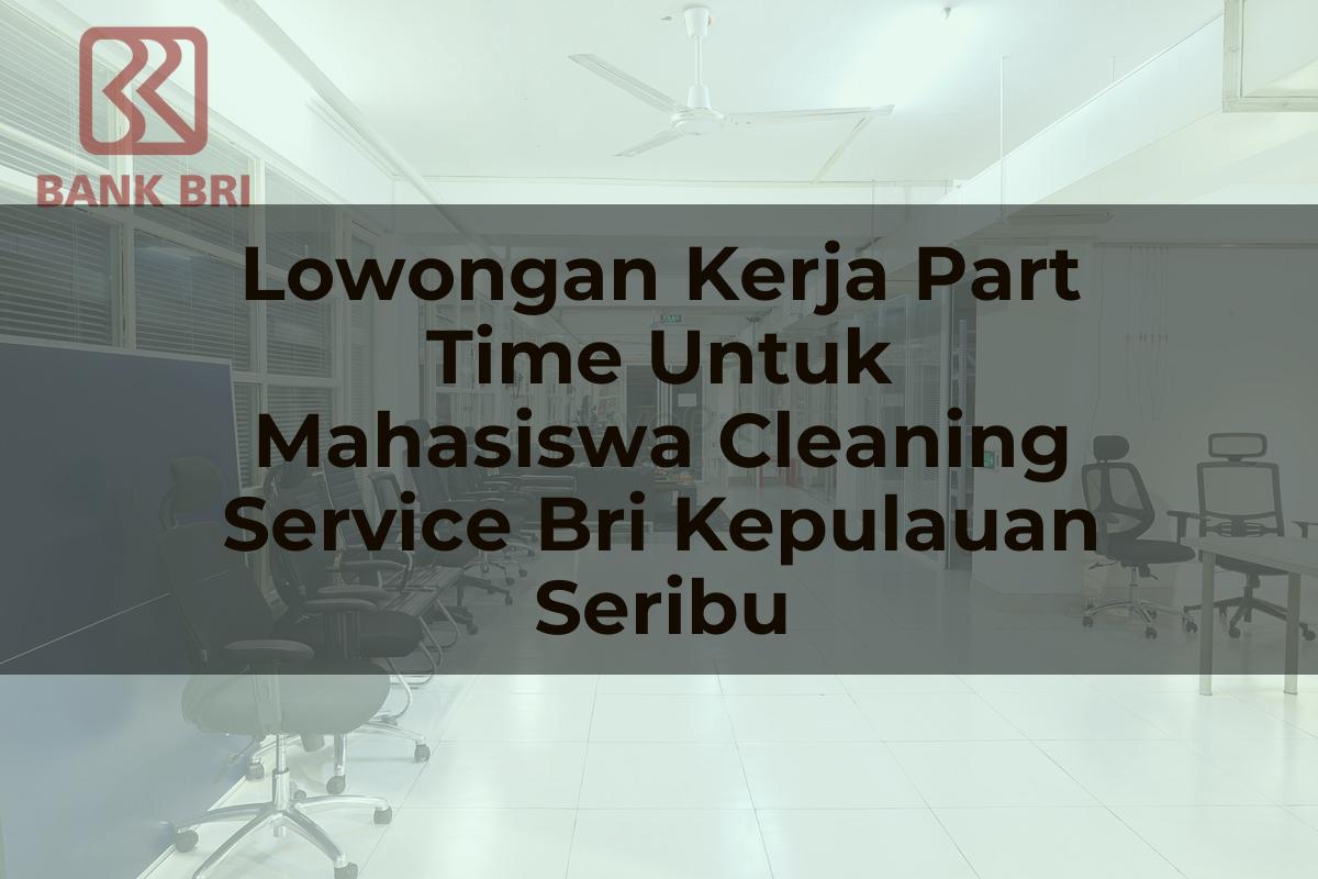 Lowongan Kerja Part Time Untuk Mahasiswa Cleaning Service BRI Kepulauan Seribu Tahun 2025