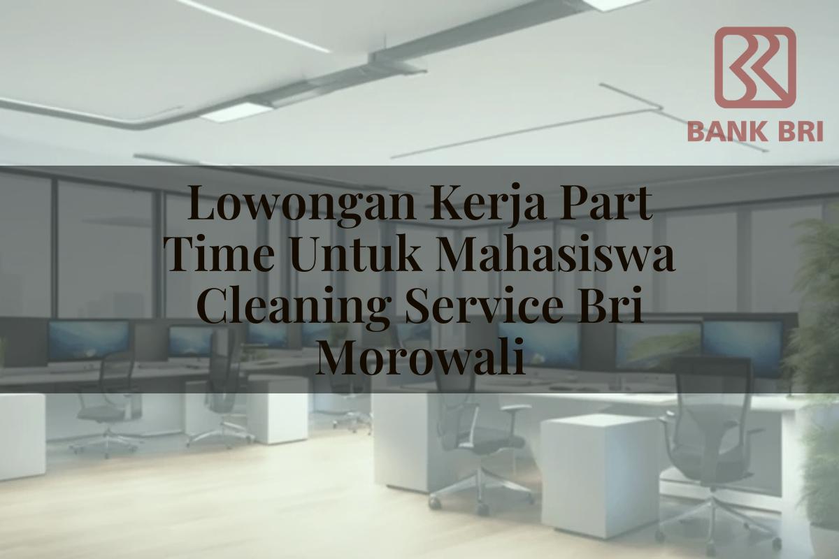 Lowongan Kerja Part Time Untuk Mahasiswa Cleaning Service BRI Morowali Tahun 2025