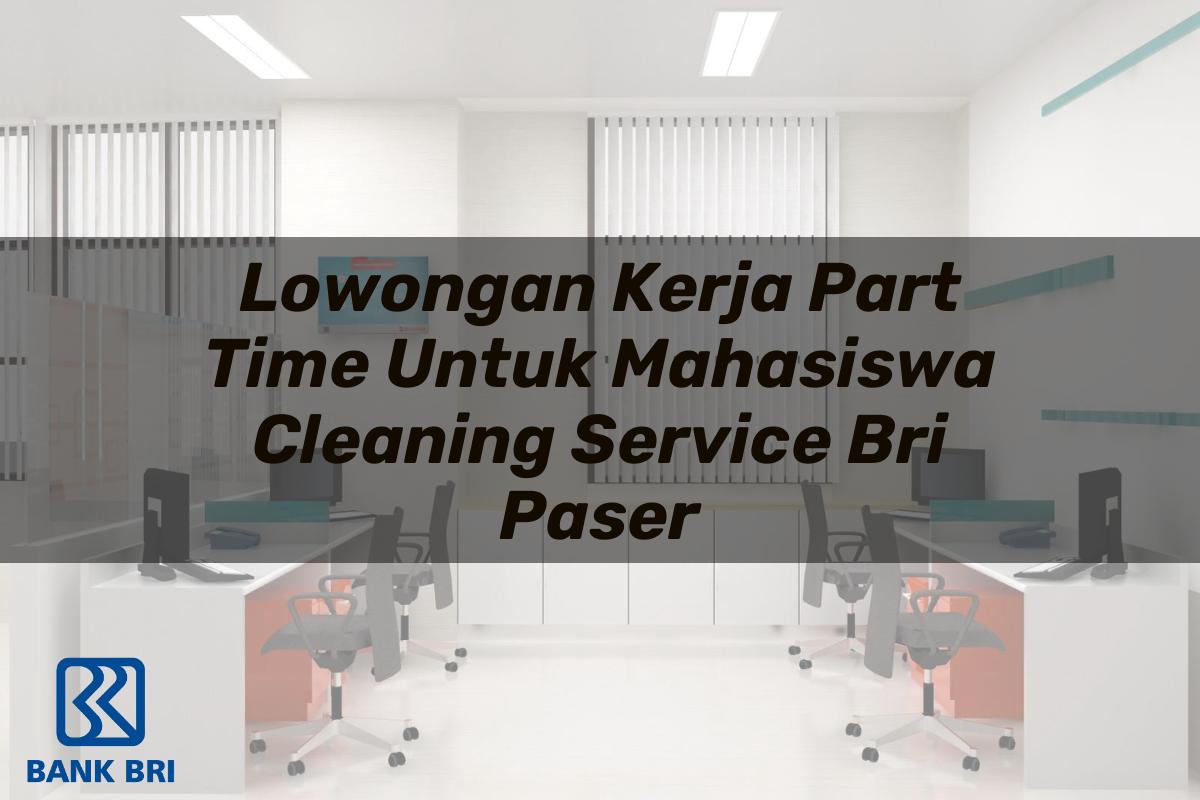 Lowongan Kerja Part Time Untuk Mahasiswa Cleaning Service BRI Paser Tahun 2025