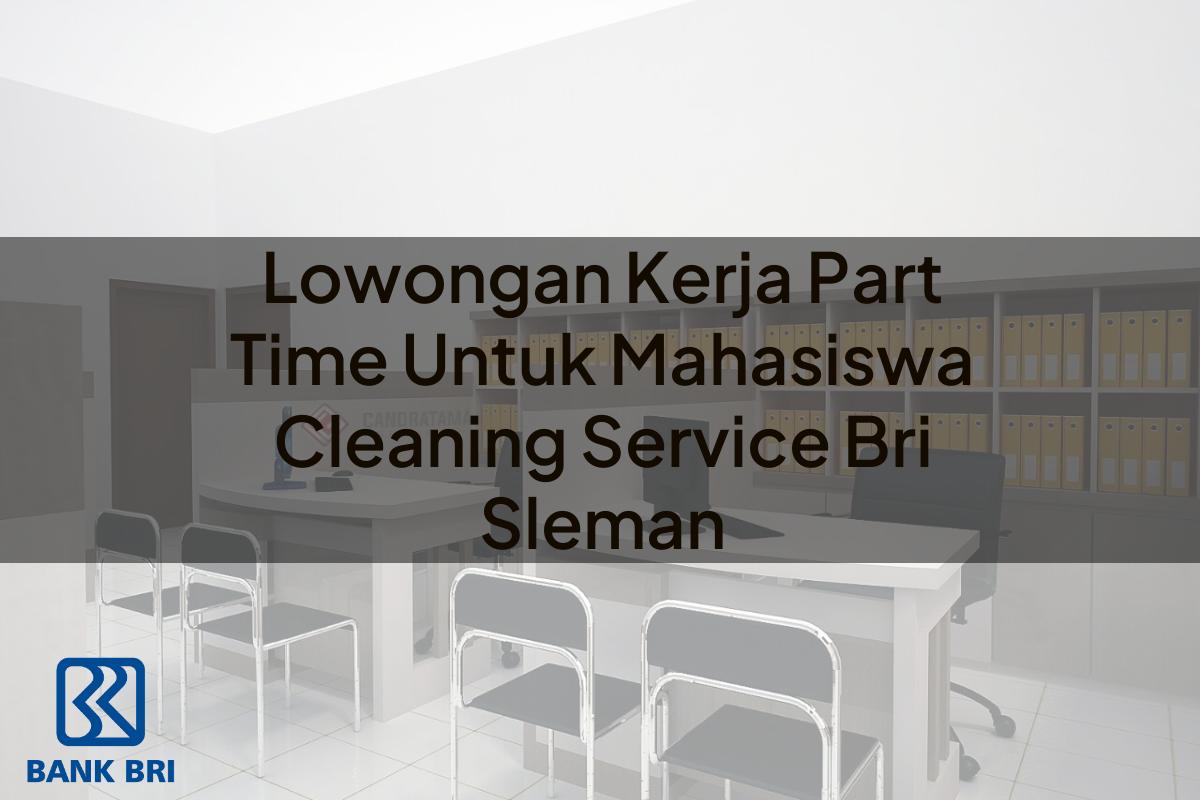 Lowongan Kerja Part Time Untuk Mahasiswa Cleaning Service BRI Sleman Tahun 2025
