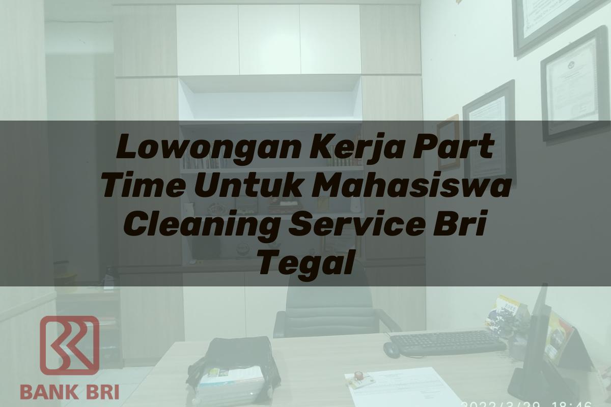 Lowongan Kerja Part Time Untuk Mahasiswa Cleaning Service BRI Tegal Tahun 2025