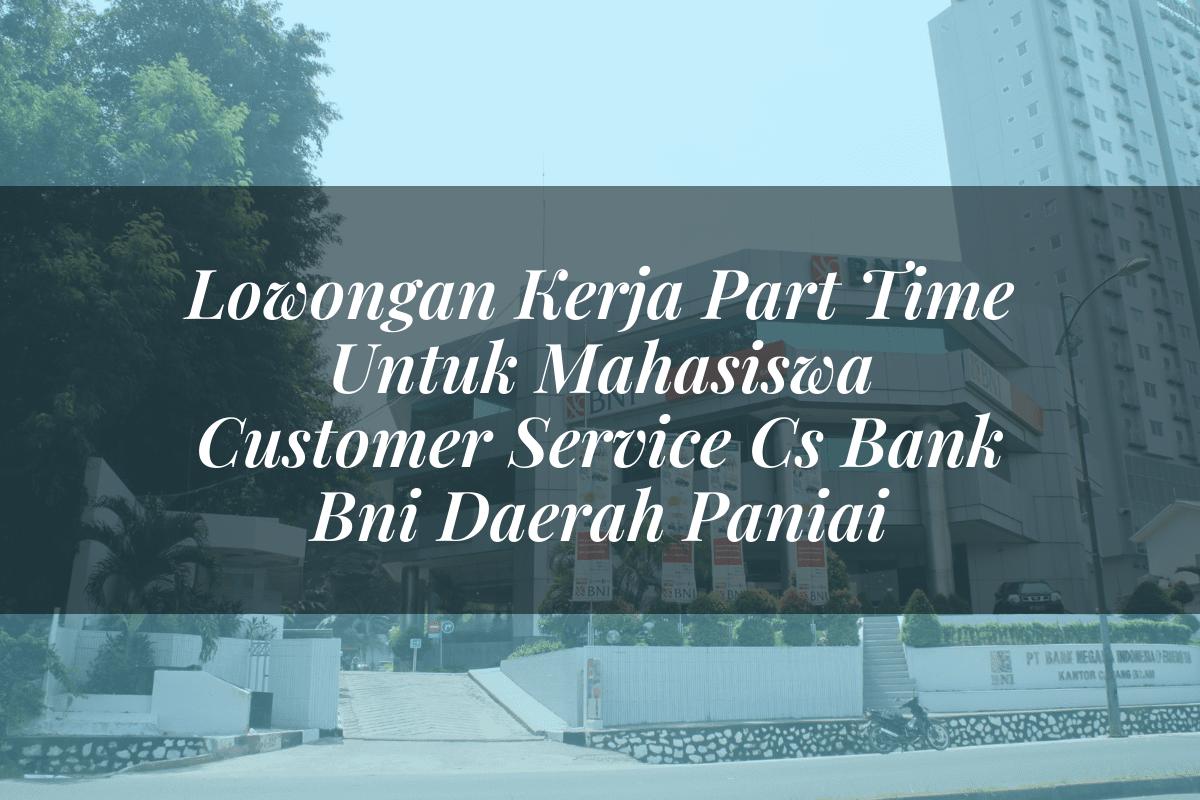 Lowongan Kerja Part Time Untuk Mahasiswa Customer Service (CS) Bank BNI Daerah Paniai Tahun 2025