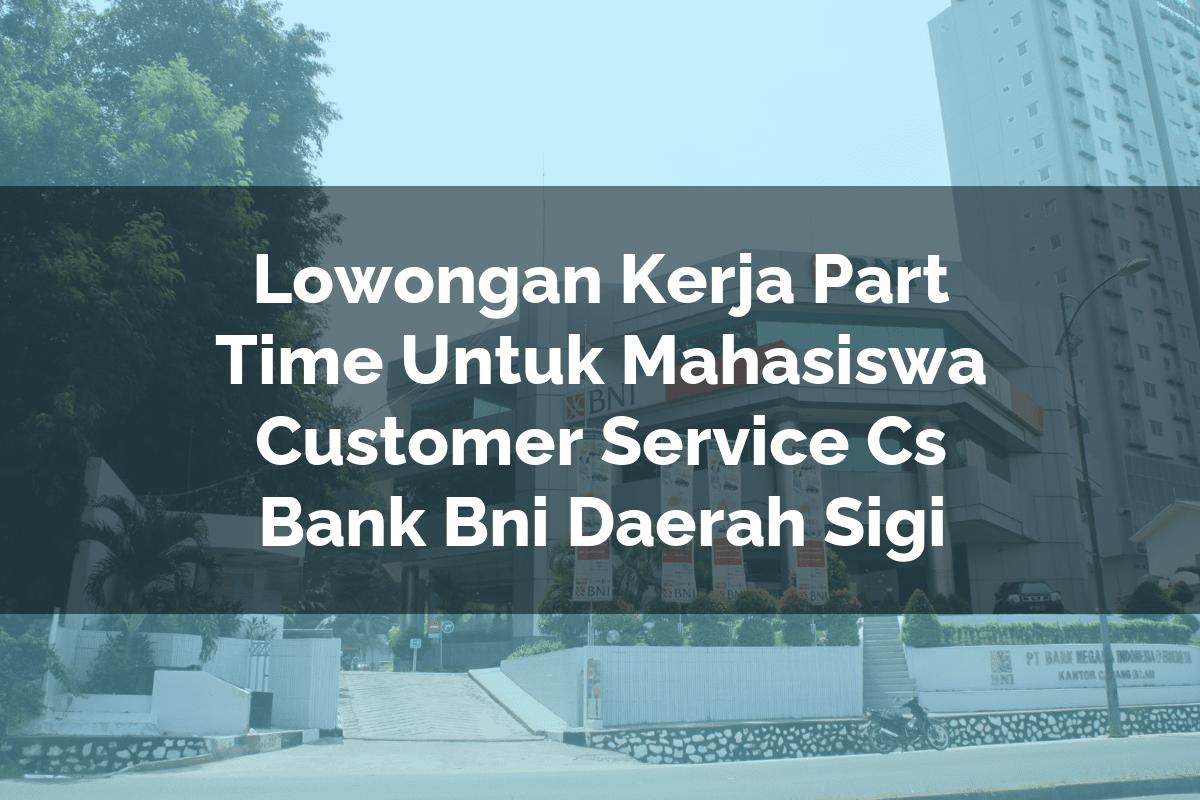 Lowongan Kerja Part Time Untuk Mahasiswa Customer Service (CS) Bank BNI Daerah Sigi Tahun 2025